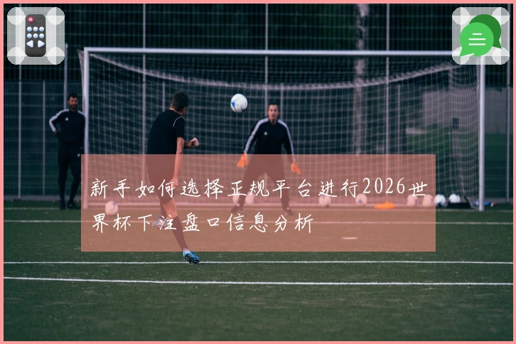 新手如何选择正规平台进行2026世界杯下注盘口信息分析