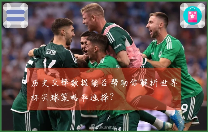 历史交锋数据能否帮助你解析世界杯买球策略和选择？