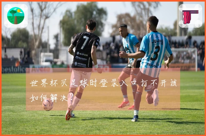 世界杯买足球时登录入口打不开该如何解决？